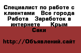 Специалист по работе с клиентами - Все города Работа » Заработок в интернете   . Крым,Саки